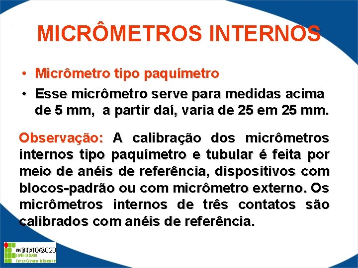 MICRÔMETROS INTERNOS • Micrômetro tipo paquímetro • Esse micrômetro serve para medidas acima de