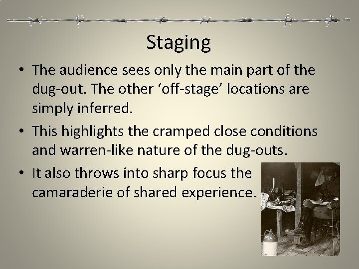 Staging • The audience sees only the main part of the dug-out. The other