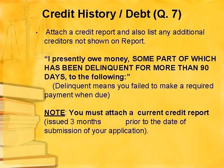 Credit History / Debt (Q. 7) • Attach a credit report and also list