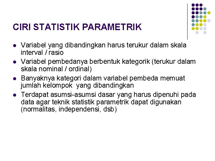 CIRI STATISTIK PARAMETRIK l l Variabel yang dibandingkan harus terukur dalam skala interval /