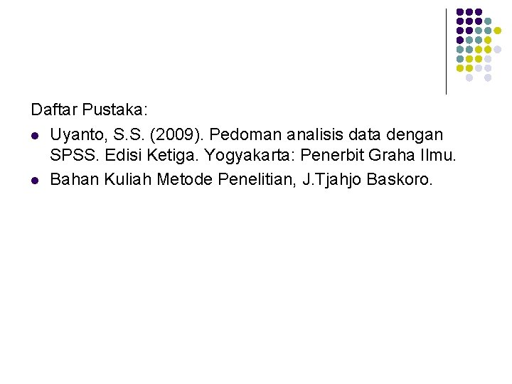 Daftar Pustaka: l Uyanto, S. S. (2009). Pedoman analisis data dengan SPSS. Edisi Ketiga.