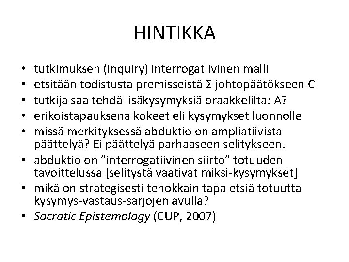 HINTIKKA tutkimuksen (inquiry) interrogatiivinen malli etsitään todistusta premisseistä Σ johtopäätökseen C tutkija saa tehdä