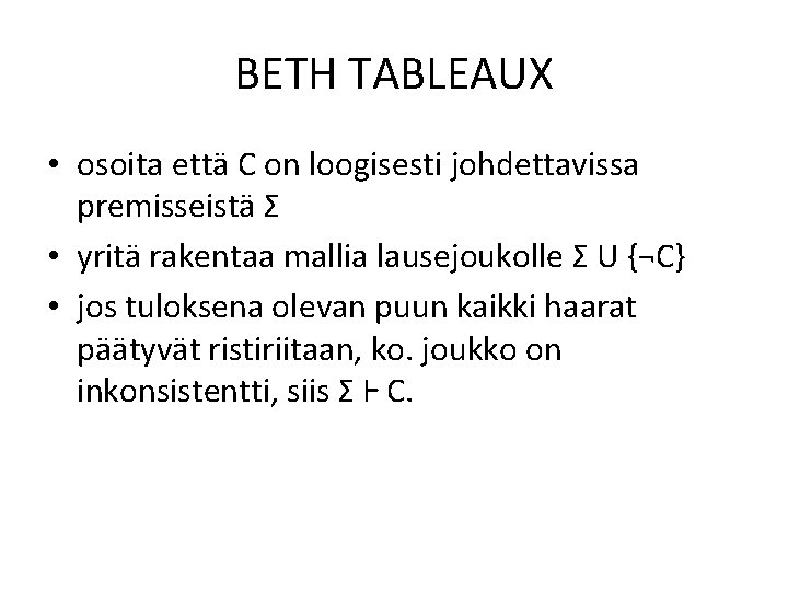 BETH TABLEAUX • osoita että C on loogisesti johdettavissa premisseistä Σ • yritä rakentaa