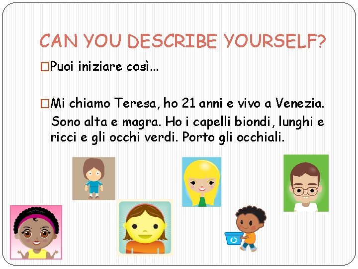 CAN YOU DESCRIBE YOURSELF? �Puoi iniziare così. . . �Mi chiamo Teresa, ho 21