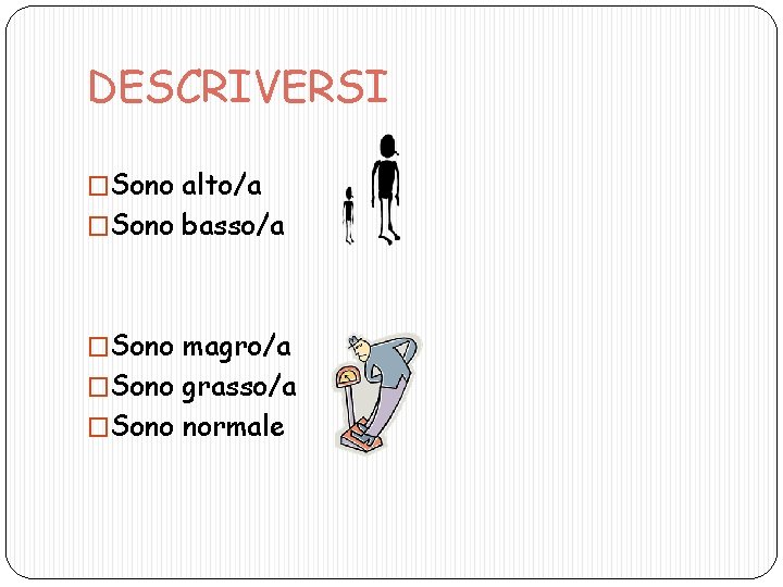 DESCRIVERSI �Sono alto/a �Sono basso/a �Sono magro/a �Sono grasso/a �Sono normale 