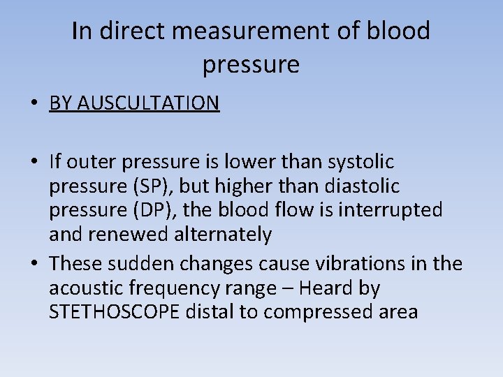 In direct measurement of blood pressure • BY AUSCULTATION • If outer pressure is