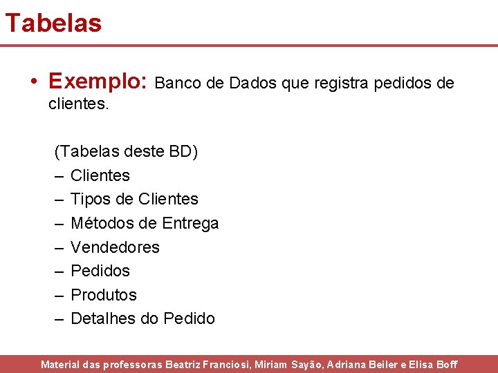 Tabelas • Exemplo: Banco de Dados que registra pedidos de clientes. (Tabelas deste BD)