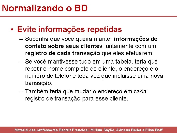 Normalizando o BD • Evite informações repetidas – Suponha que você queira manter informações