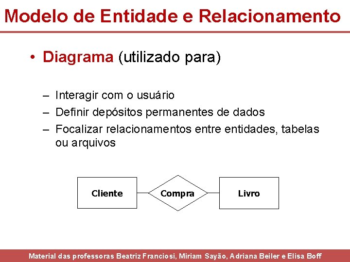 Modelo de Entidade e Relacionamento • Diagrama (utilizado para) – Interagir com o usuário