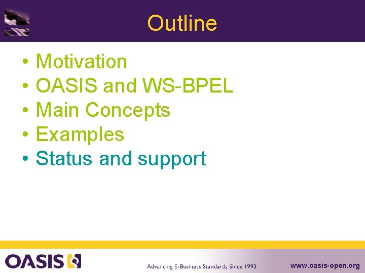 Outline • • • Motivation OASIS and WS-BPEL Main Concepts Examples Status and support