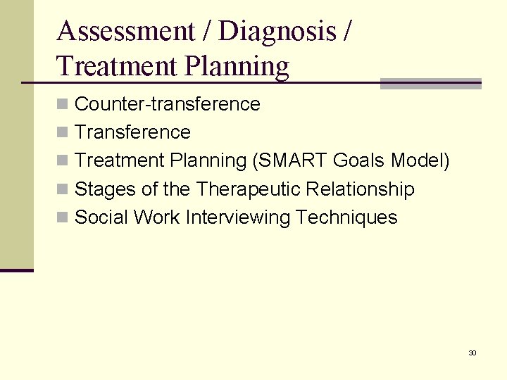 Assessment / Diagnosis / Treatment Planning n Counter-transference n Treatment Planning (SMART Goals Model)