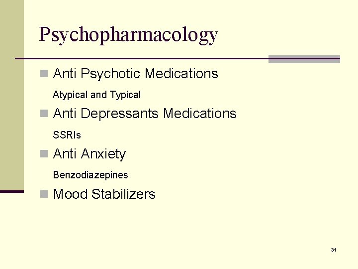 Psychopharmacology n Anti Psychotic Medications Atypical and Typical n Anti Depressants Medications SSRIs n
