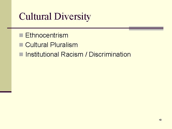 Cultural Diversity n Ethnocentrism n Cultural Pluralism n Institutional Racism / Discrimination 43 