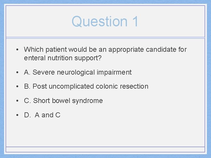 Question 1 • Which patient would be an appropriate candidate for enteral nutrition support?
