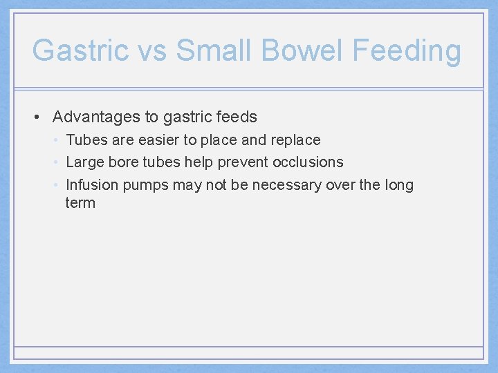 Gastric vs Small Bowel Feeding • Advantages to gastric feeds • Tubes are easier