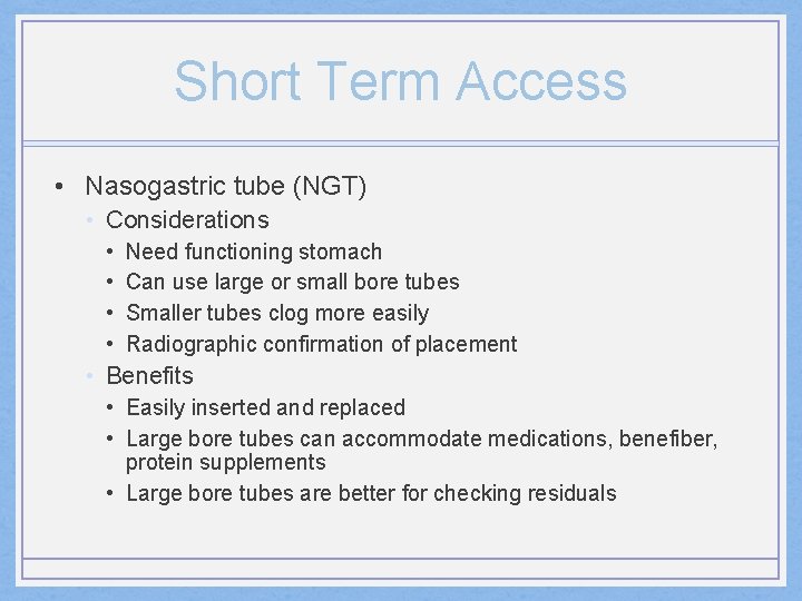 Short Term Access • Nasogastric tube (NGT) • Considerations • • Need functioning stomach