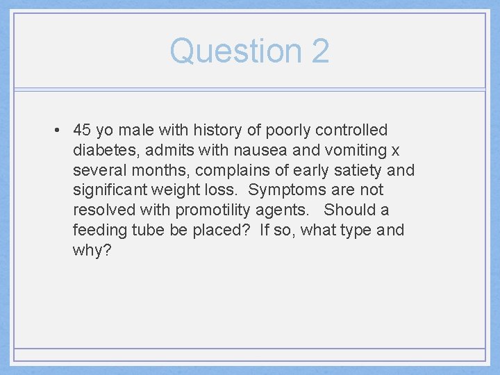 Question 2 • 45 yo male with history of poorly controlled diabetes, admits with