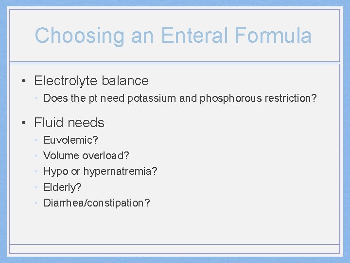 Choosing an Enteral Formula • Electrolyte balance • Does the pt need potassium and