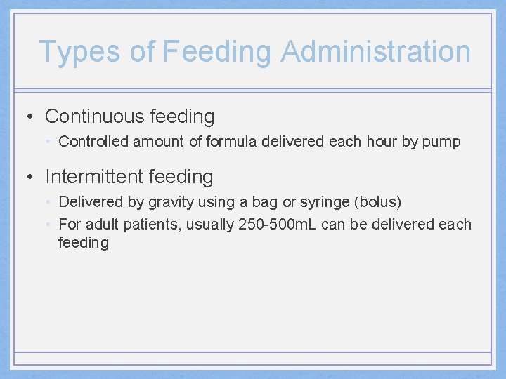 Types of Feeding Administration • Continuous feeding • Controlled amount of formula delivered each