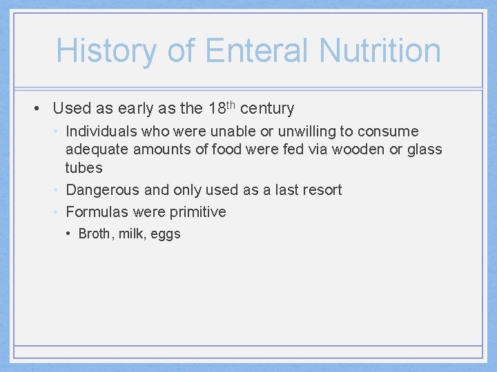 History of Enteral Nutrition • Used as early as the 18 th century •