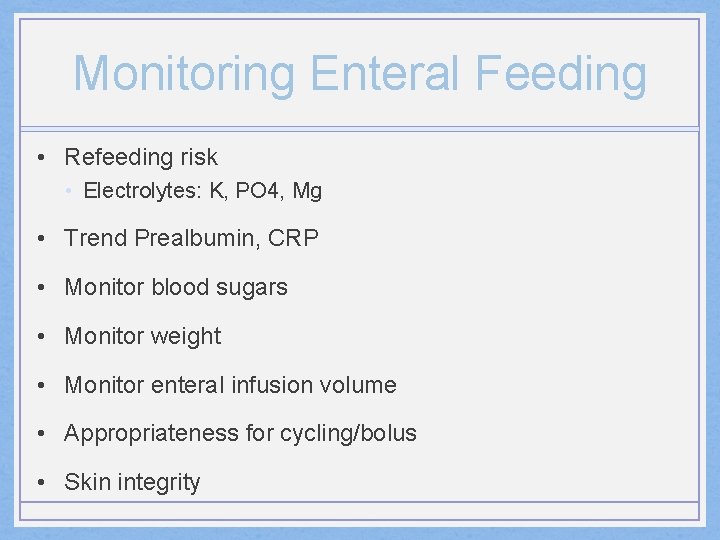 Monitoring Enteral Feeding • Refeeding risk • Electrolytes: K, PO 4, Mg • Trend