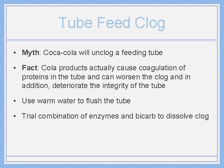 Tube Feed Clog • Myth: Coca-cola will unclog a feeding tube • Fact: Cola