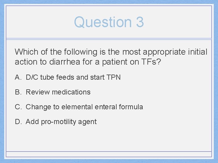 Question 3 Which of the following is the most appropriate initial action to diarrhea