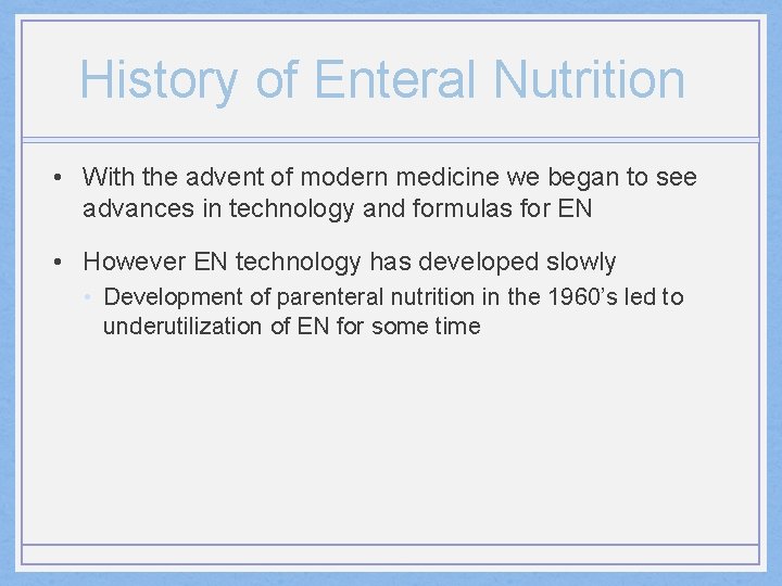 History of Enteral Nutrition • With the advent of modern medicine we began to