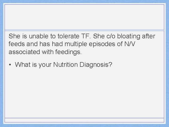 She is unable to tolerate TF. She c/o bloating after feeds and has had