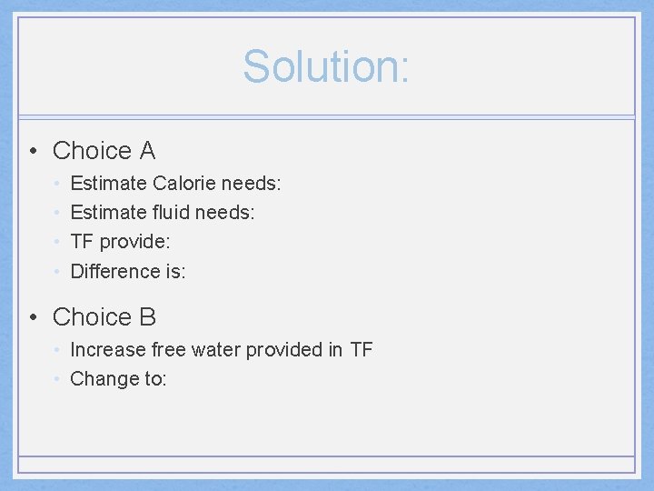 Solution: • Choice A • • Estimate Calorie needs: Estimate fluid needs: TF provide: