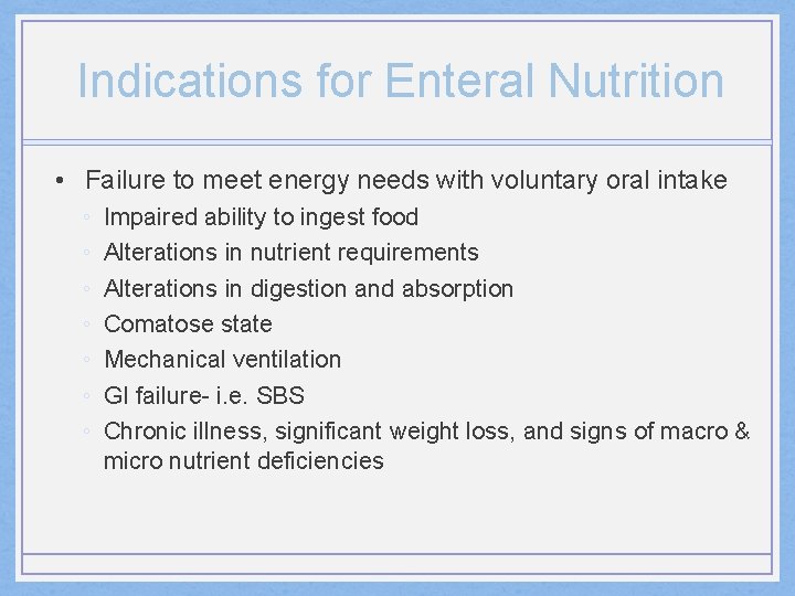 Indications for Enteral Nutrition • Failure to meet energy needs with voluntary oral intake