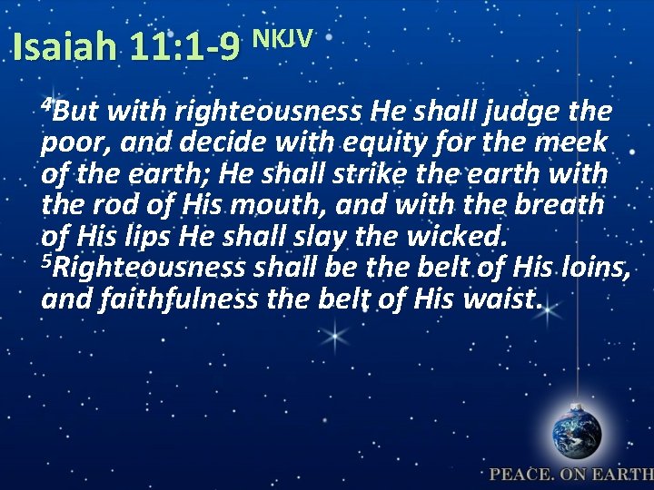 NKJV Isaiah 11: 1 -9 4 But with righteousness He shall judge the poor,