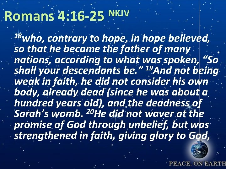 NKJV Romans 4: 16 -25 18 who, contrary to hope, in hope believed, so