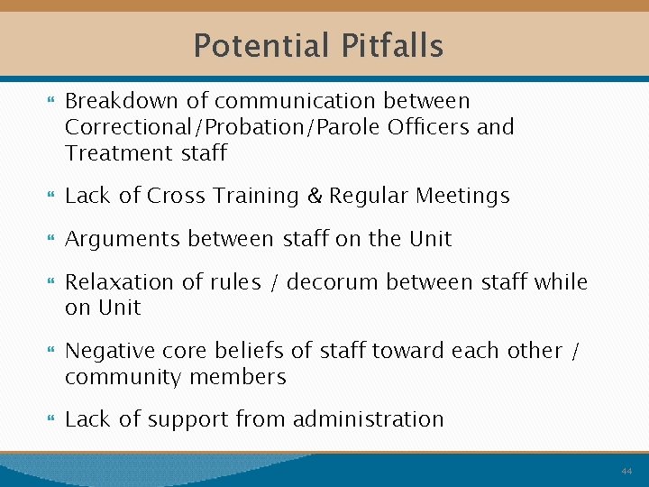 Potential Pitfalls Breakdown of communication between Correctional/Probation/Parole Officers and Treatment staff Lack of Cross