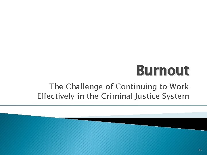 Burnout The Challenge of Continuing to Work Effectively in the Criminal Justice System 46