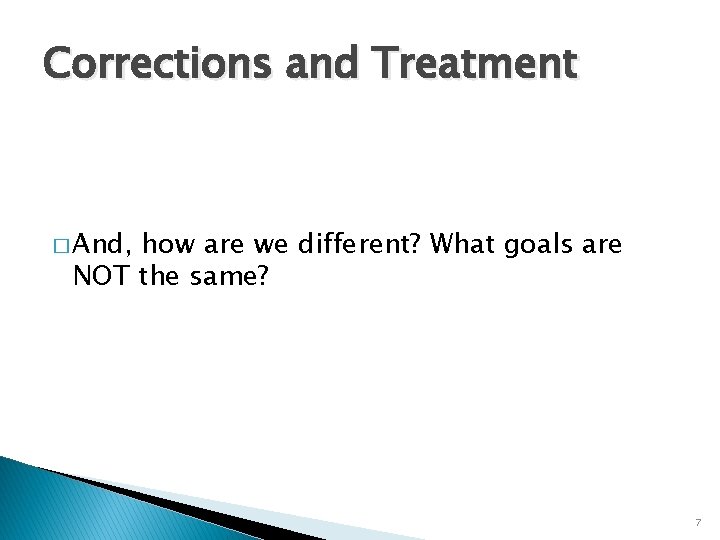 Corrections and Treatment � And, how are we different? What goals are NOT the