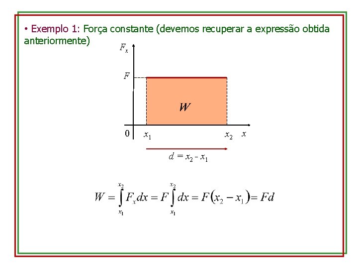  • Exemplo 1: Força constante (devemos recuperar a expressão obtida anteriormente) Fx F