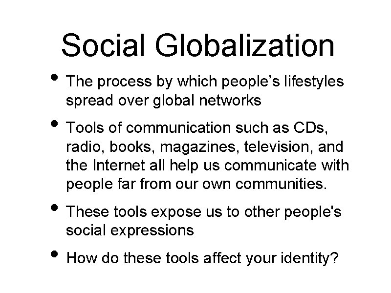 Social Globalization • The process by which people’s lifestyles spread over global networks •