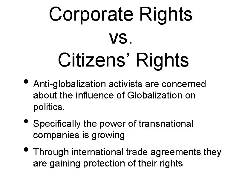 Corporate Rights vs. Citizens’ Rights • Anti-globalization activists are concerned about the influence of