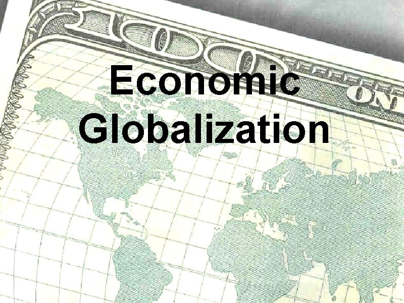 Economic Globalization  Economic Globalization