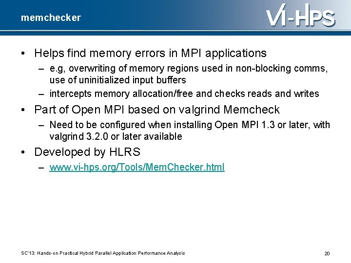 memchecker • Helps find memory errors in MPI applications – e. g, overwriting of