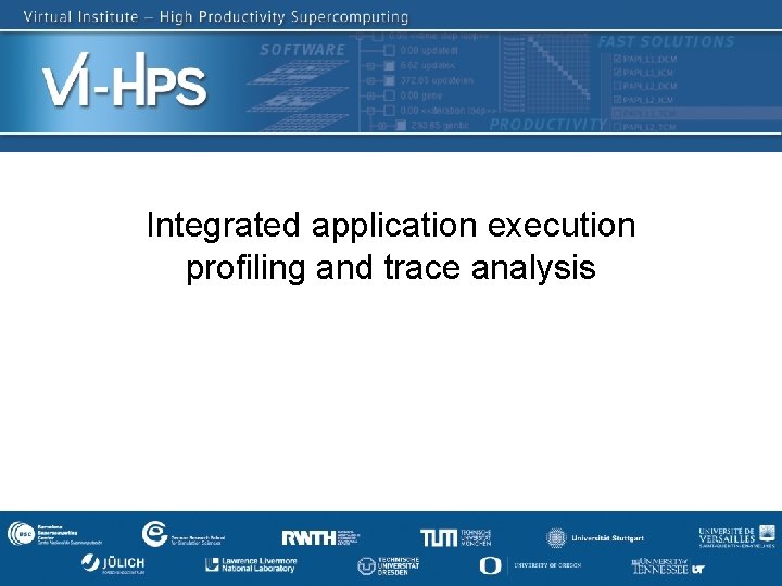 Integrated application execution profiling and trace analysis SC‘ 13: Hands-on Practical Hybrid Parallel Application