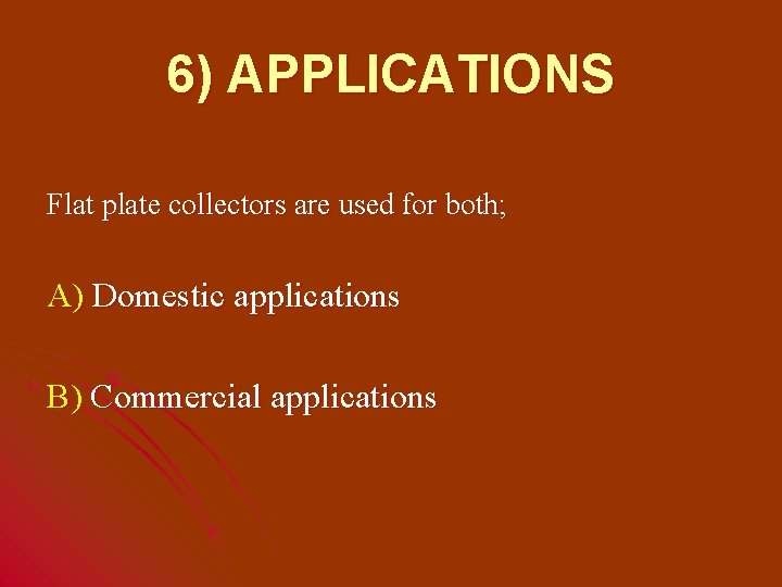 6) APPLICATIONS Flat plate collectors are used for both; A) Domestic applications B) Commercial