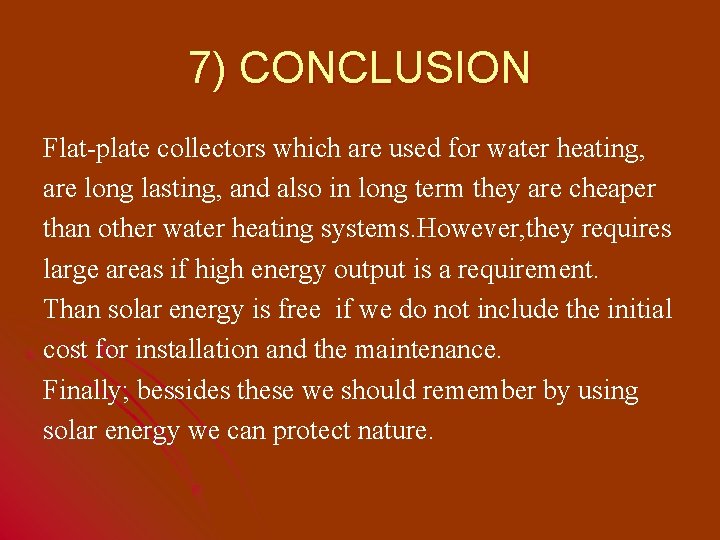 7) CONCLUSION Flat-plate collectors which are used for water heating, are long lasting, and