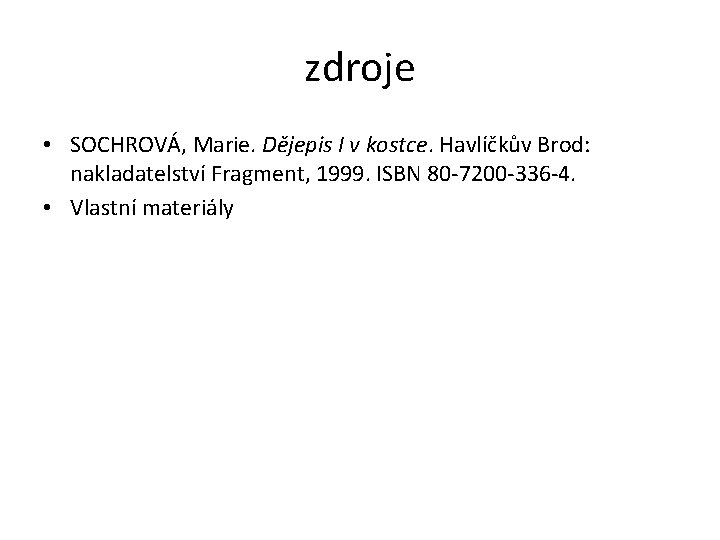 zdroje • SOCHROVÁ, Marie. Dějepis I v kostce. Havlíčkův Brod: nakladatelství Fragment, 1999. ISBN