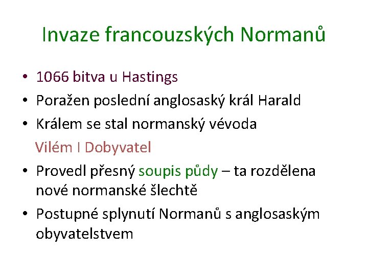 Invaze francouzských Normanů • 1066 bitva u Hastings • Poražen poslední anglosaský král Harald