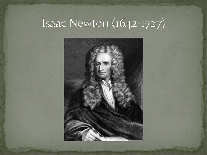 Isaac Newton (1642 -1727) 