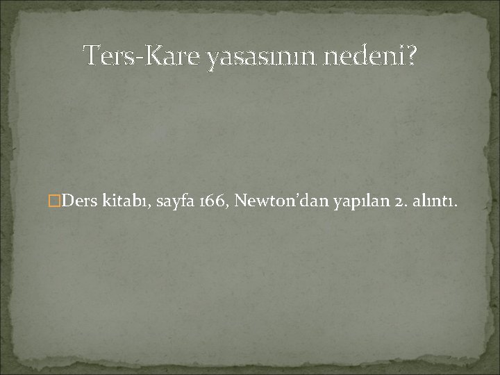 Ters-Kare yasasının nedeni? �Ders kitabı, sayfa 166, Newton’dan yapılan 2. alıntı. 