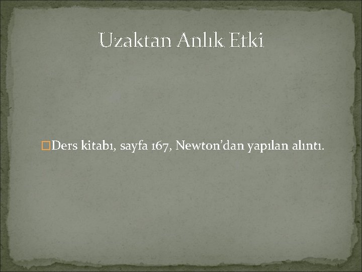 Uzaktan Anlık Etki �Ders kitabı, sayfa 167, Newton’dan yapılan alıntı. 