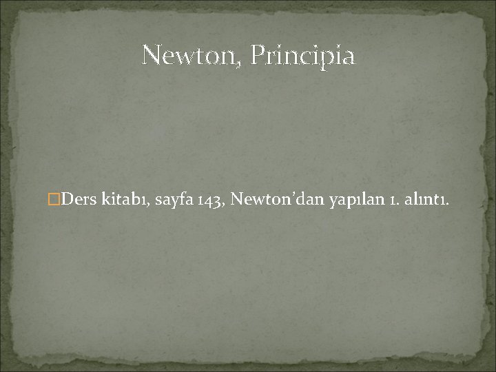 Newton, Principia �Ders kitabı, sayfa 143, Newton’dan yapılan 1. alıntı. 